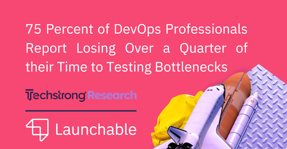 75 Percent of DevOps Professionals Report Losing Over a Quarter of their Time to Testing Bottlenecks