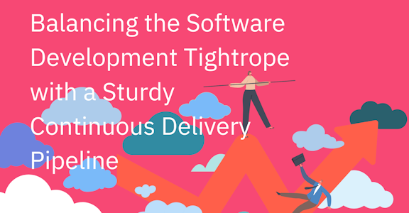 Balancing the Software Development Tightrope with a Sturdy Continuous Delivery Pipeline