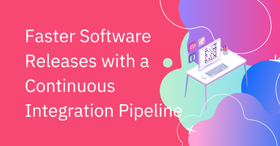 Faster Software Releases with a Continuous Integration Pipeline