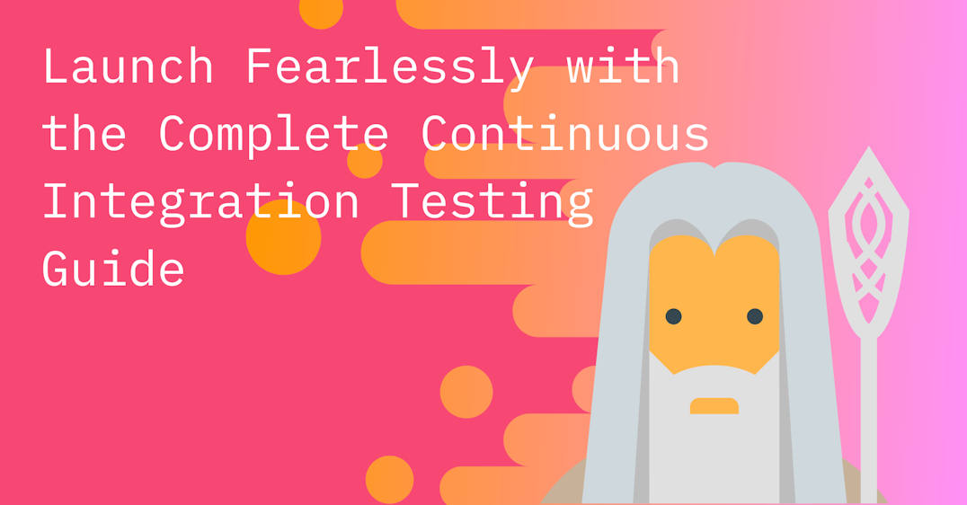 Launch Fearlessly with the Complete Continuous Integration Testing Guide