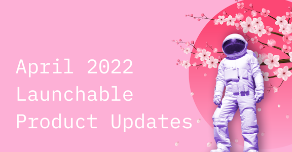 April 2022 Launchable Product Updates