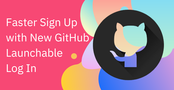 Faster Sign Up with New GitHub Launchable Log In 