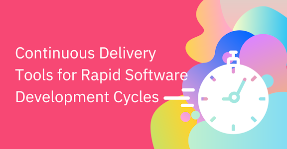 Continuous Delivery Tools for Rapid Software Development Cycles 