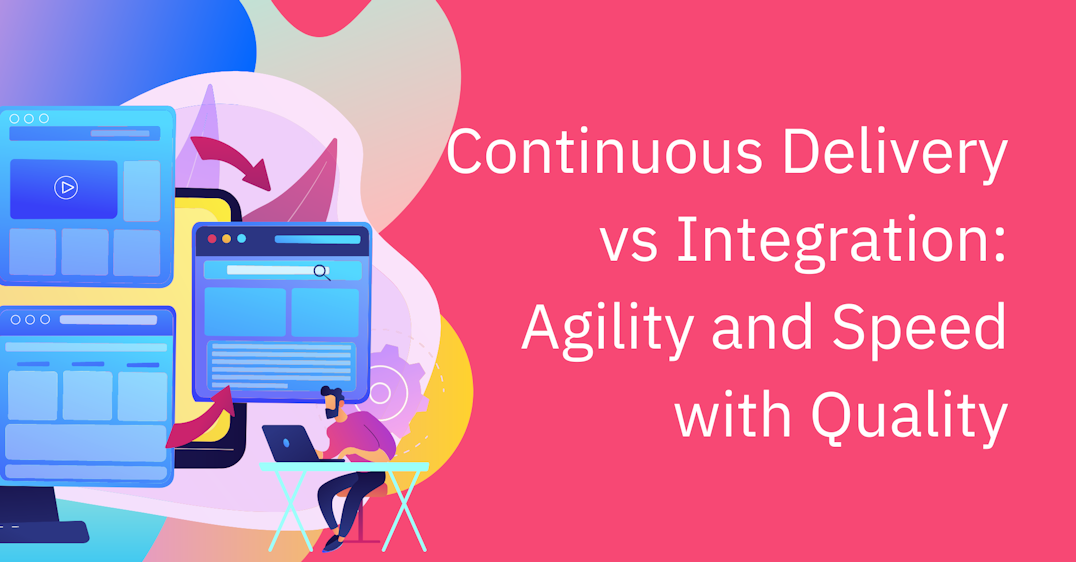Continuous Delivery vs Integration: Agility and Speed with Quality