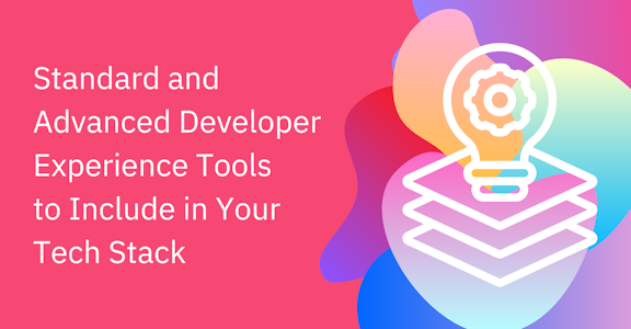 Standard and Advanced Developer Experience Tools to Include in Your Tech Stack 