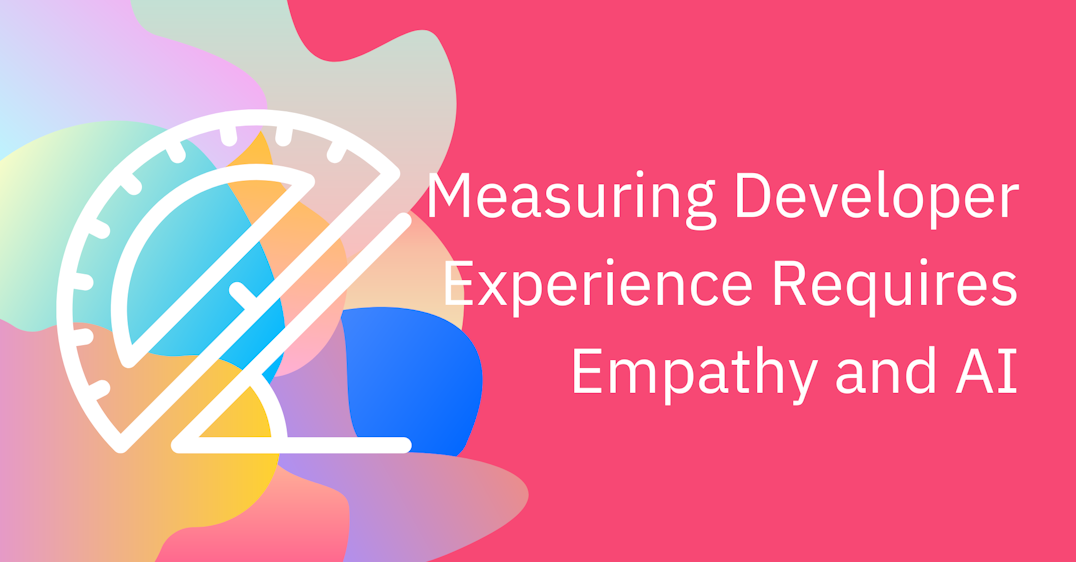 Measuring Developer Experience Requires Empathy and AI
