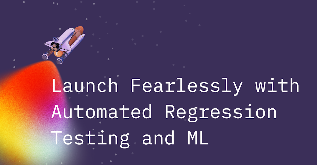 Launch Fearlessly with Automated Regression Testing and Machine Learning