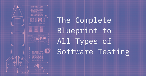 The Complete Blueprint to All Types of Software Testing