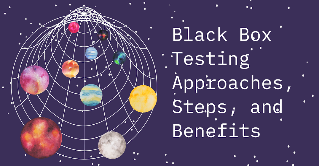 Black Box Testing Approaches, Steps, and Benefits