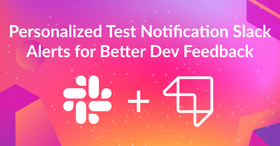 Personalized Test Notification Slack Alerts for Better Dev Feedback