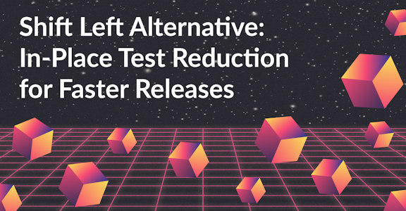 Shift Left Alternative: In-Place Test Reduction for Faster Releases