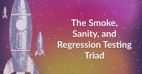 Smoke, Sanity, and Regression Testing