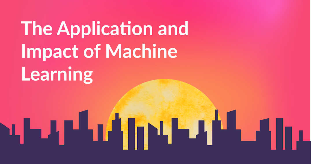 The Application and Impact of Machine Learning