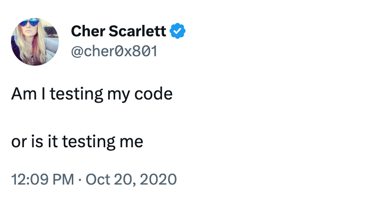 Am i testing my code or is my code testing me?