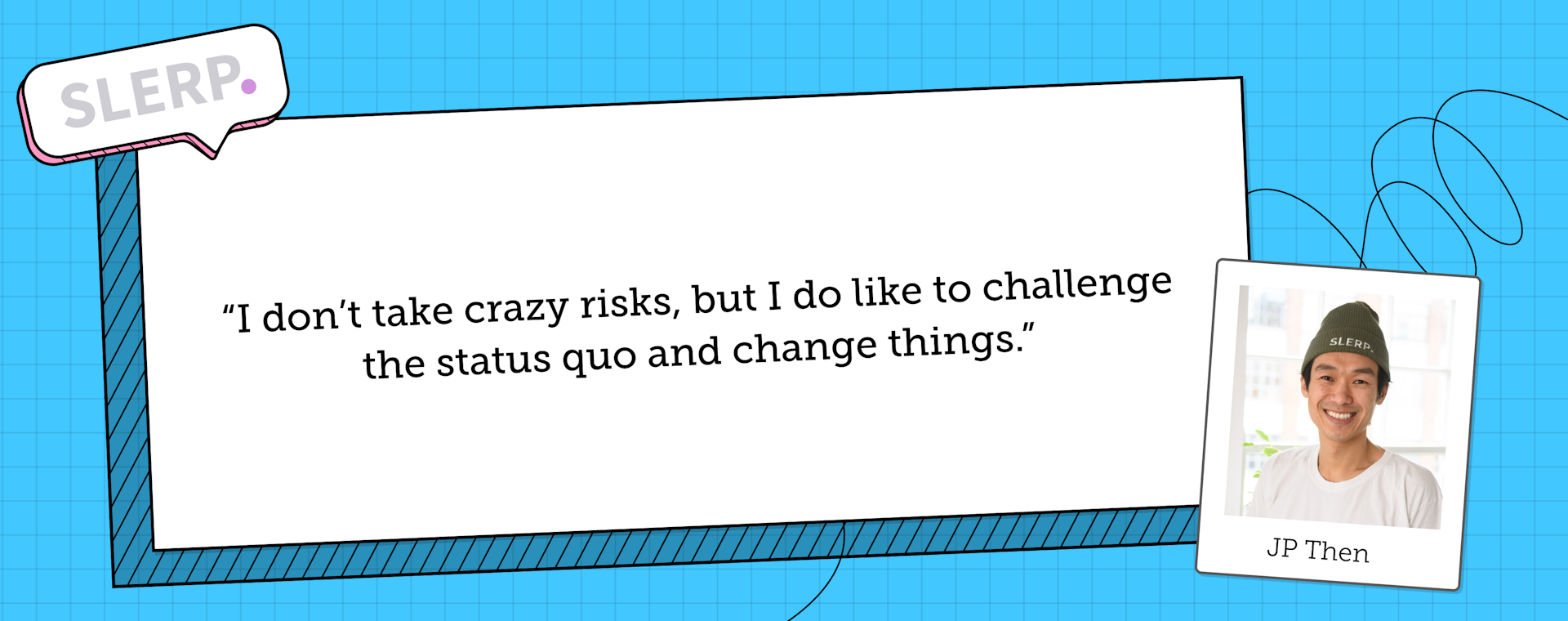 JP Then says "I don't take crazy risks, but I do like to challenge the status quo and change things"