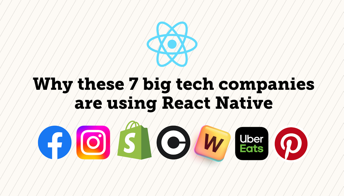 Why these 7 big tech companies are using React Native: Facebook, Instagram, Shopify, Coinbase, Words with Friends, Uber Eats, Pinterest