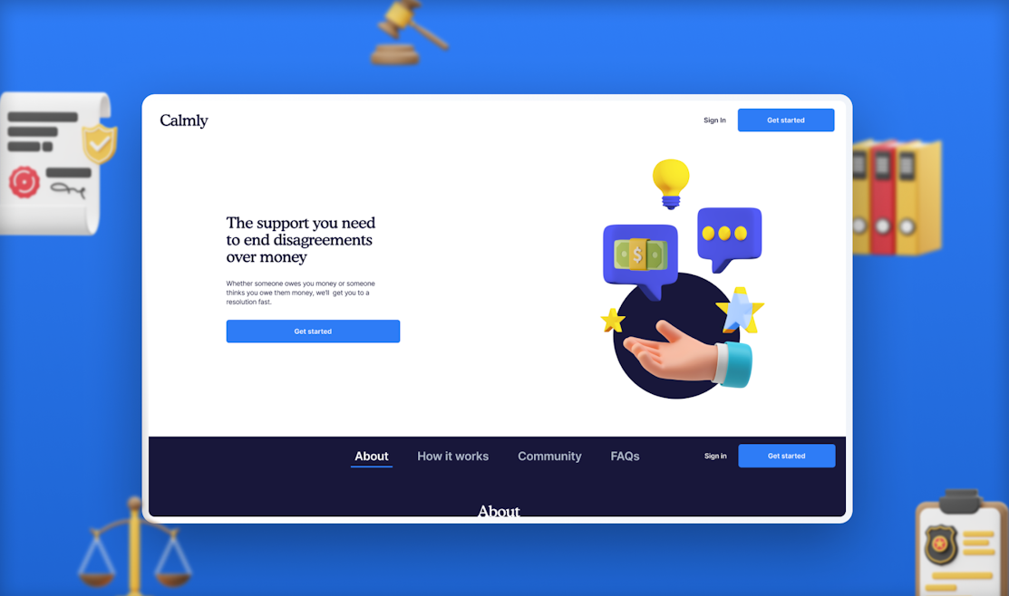 Calmly: The support you need to end disagreements over money. Whether someone owes you money or someone thinks you owe them money, we'll get you a resolution fast.