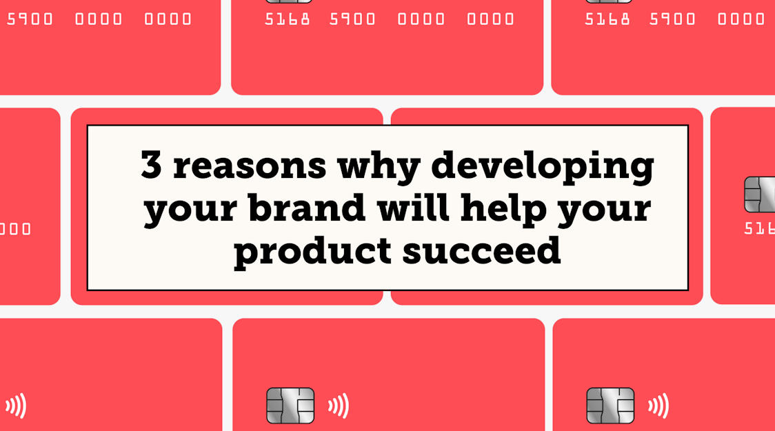 3 reasons why developing your brand will help your product succeed