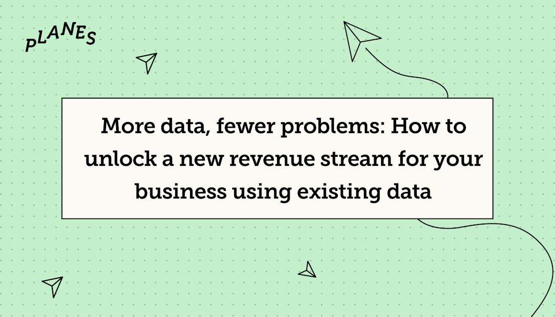 More data, fewer problems: how to unlock a new revenue stream for your business using existing data