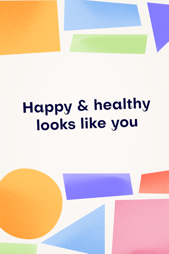 colourful wonky shapes framing text "happy and healthy looks like you"