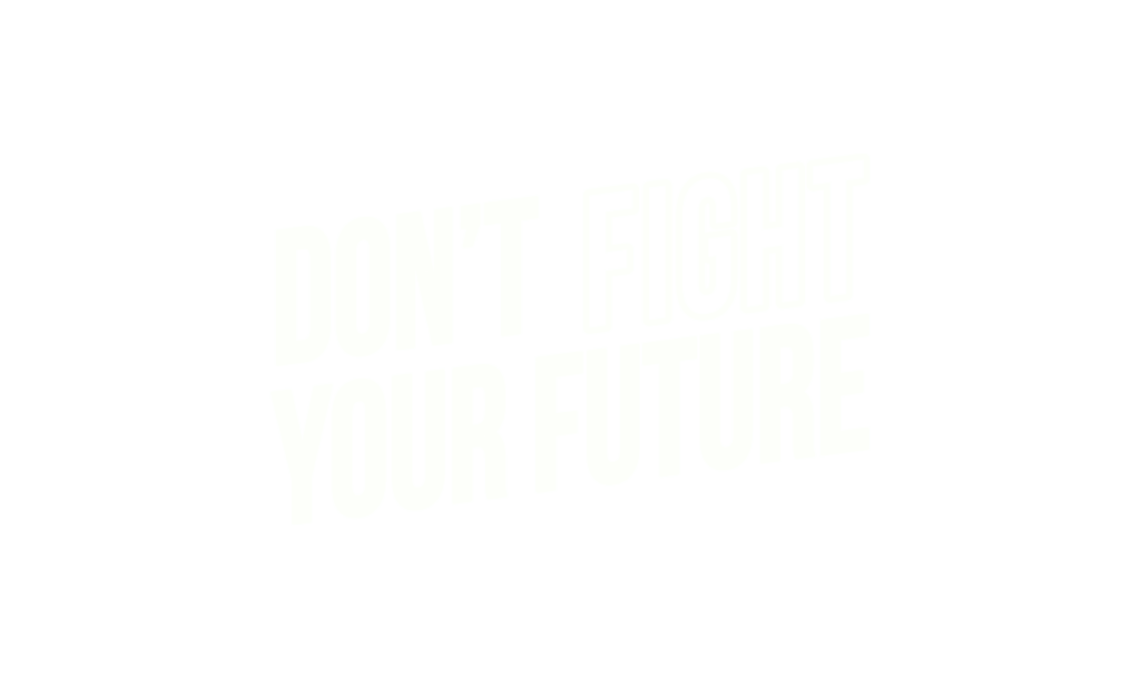 Don't Fight Your Future