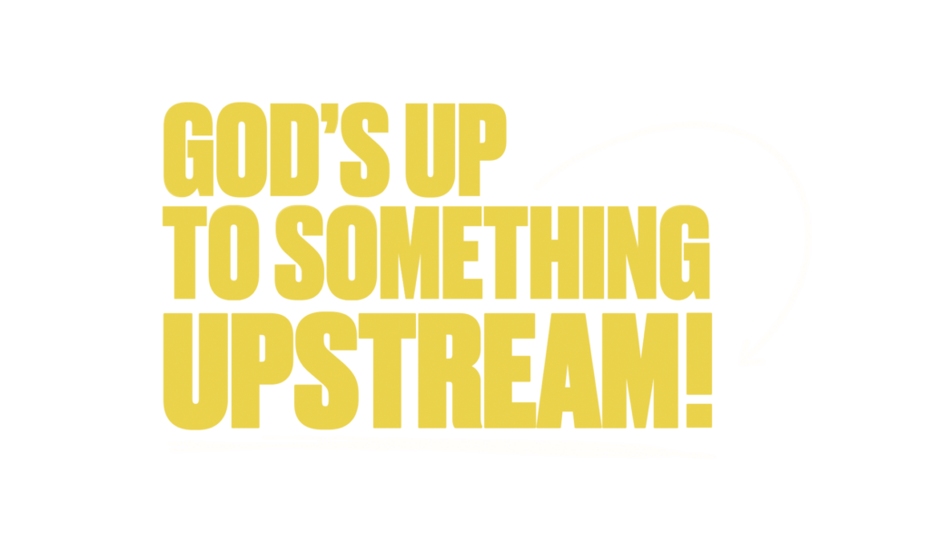 God's Up To Something Upstream!