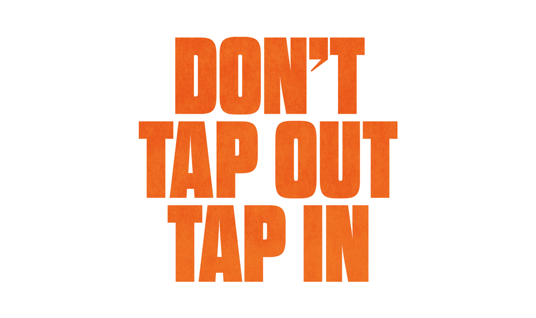Don’t Tap Out Tap In