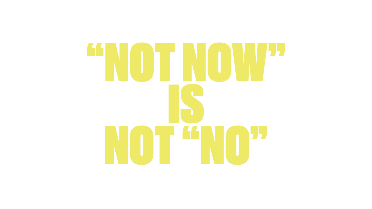 “Not Now” Is Not “No”