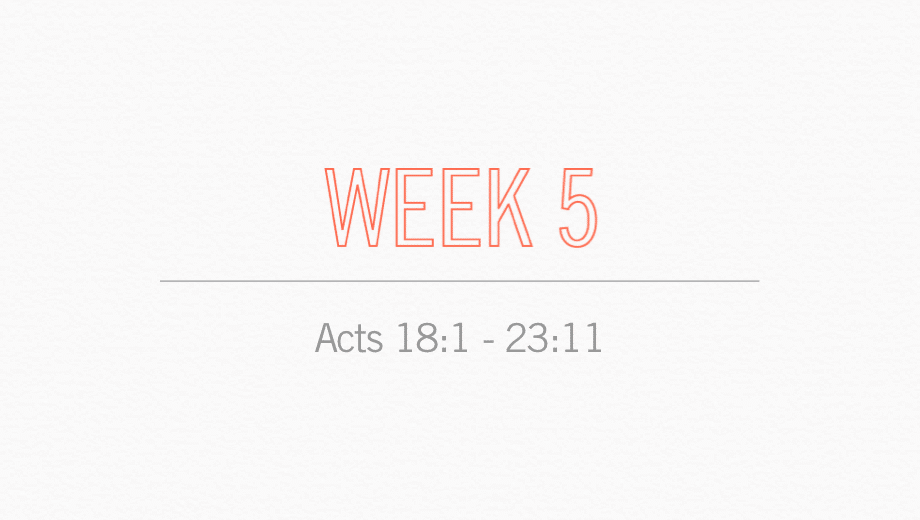 Week 5 Acts 18:1 - 23:11