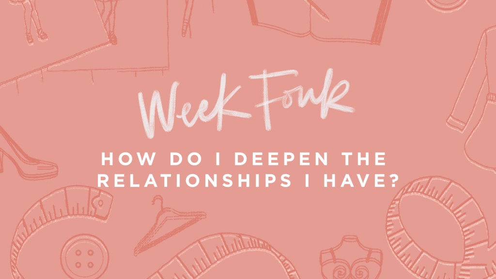 Week Four - How Do I Deepen The Relationships I Have?