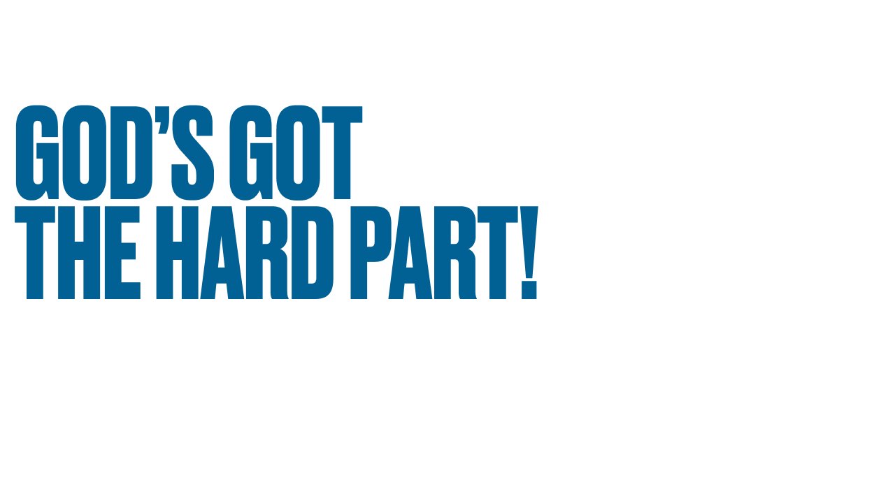 God’s Got The Hard Part!