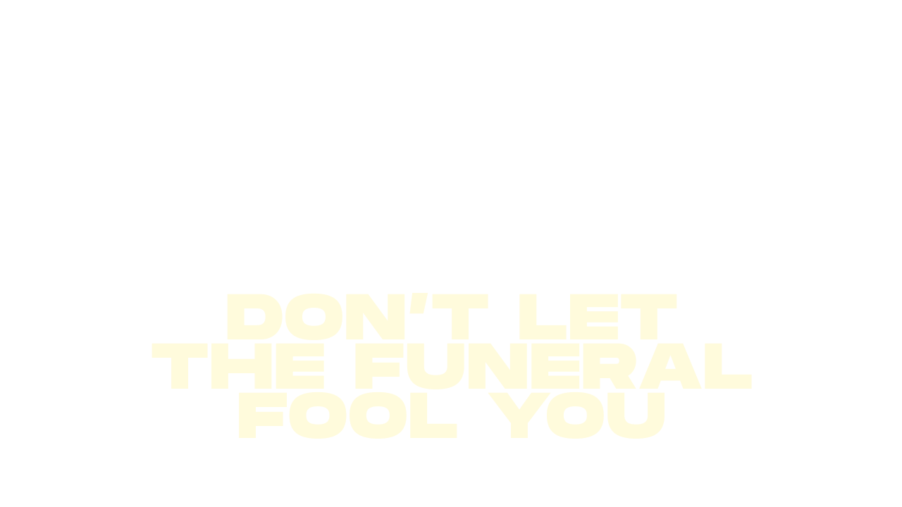 Don’t Let The Funeral Fool You