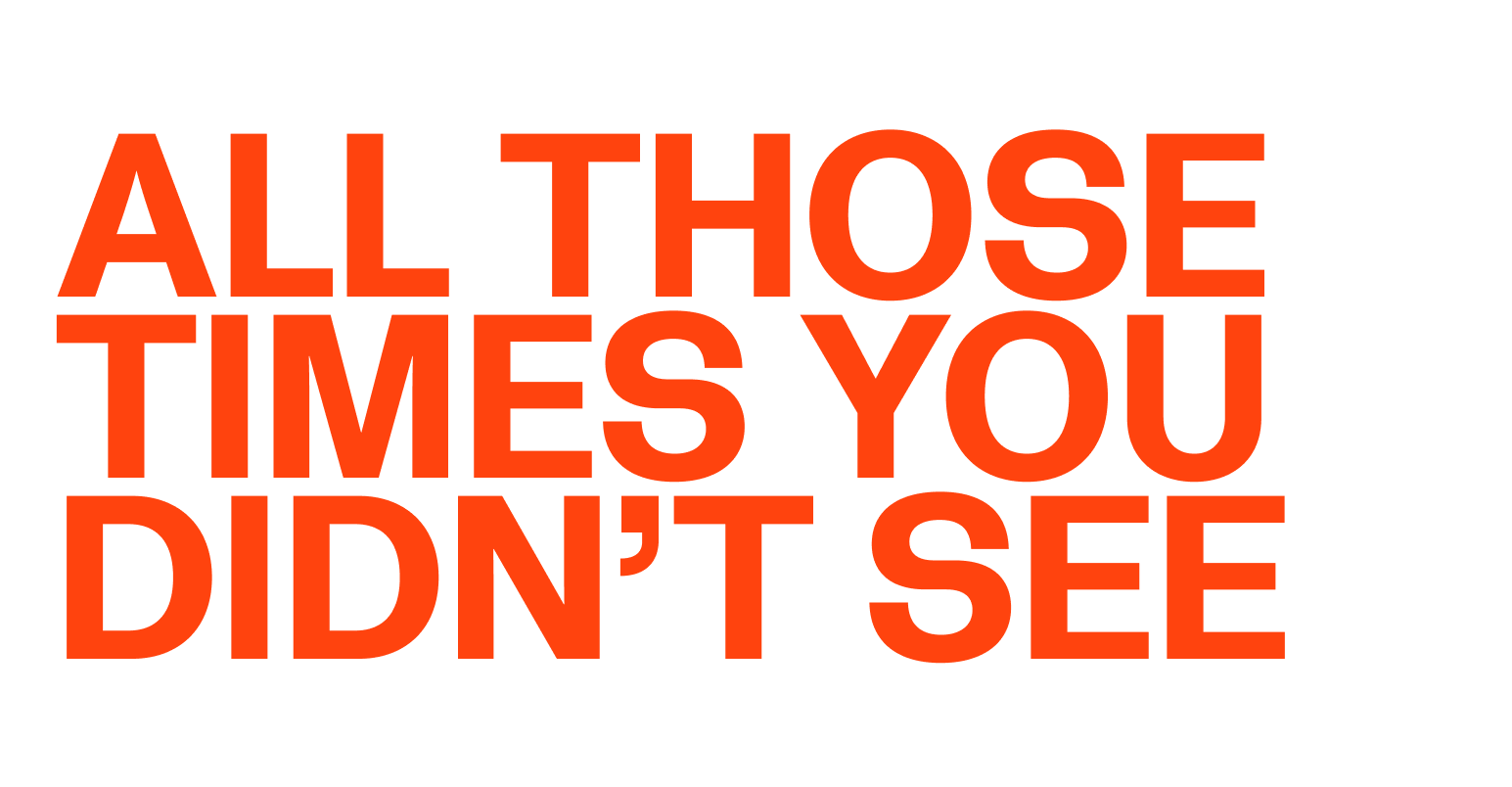 All Those Times You Didn’t See