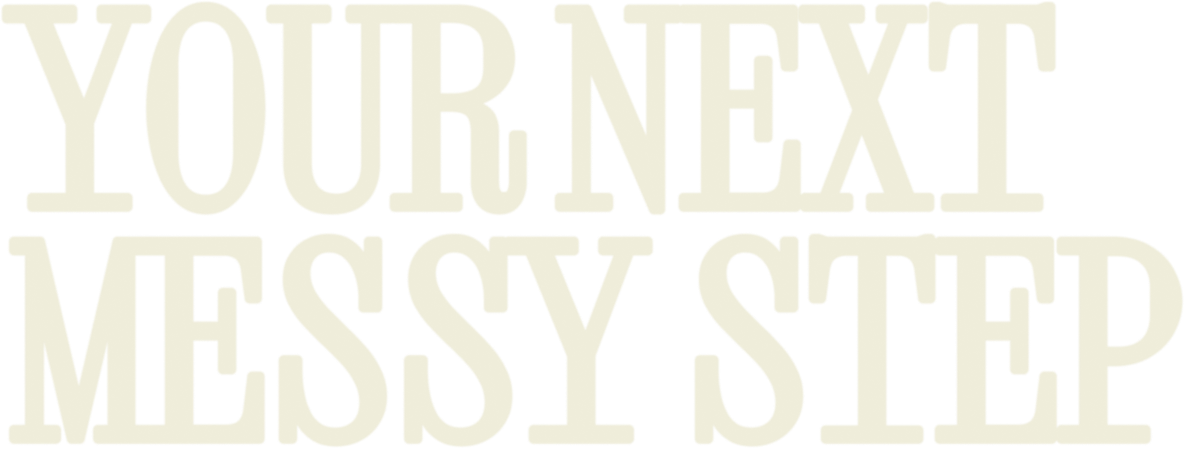 Your Next Messy Step
