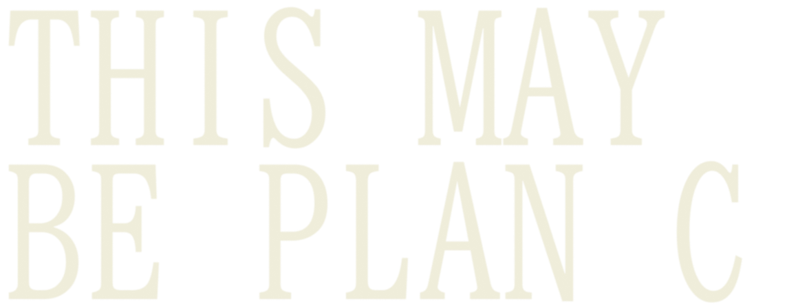 This May Be Plan C