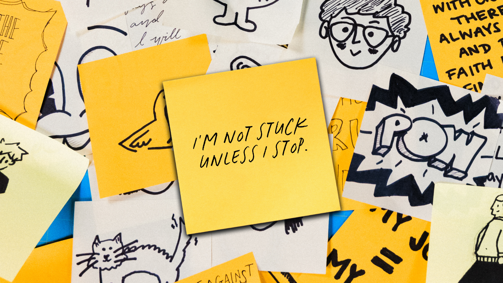 I'm not stuck unless I stop. I'm not stuck unless I stop.