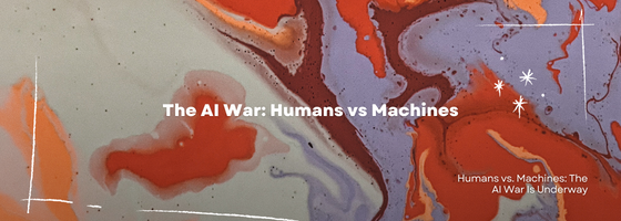 Humans vs. Machines: The AI War Is Underway Humans vs. Machines: The AI War Is Underway