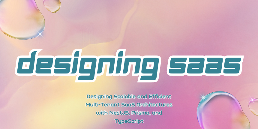 Designing Scalable and Efficient Multi-Tenant SaaS Architectures with NestJS, Prisma, and TypeScript Designing Scalable and Efficient Multi-Tenant SaaS Architectures with NestJS, Prisma, and TypeScript