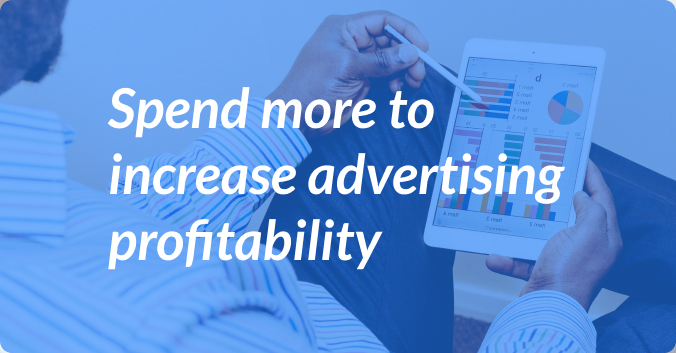 Spending More To Increase Advertising Profitability