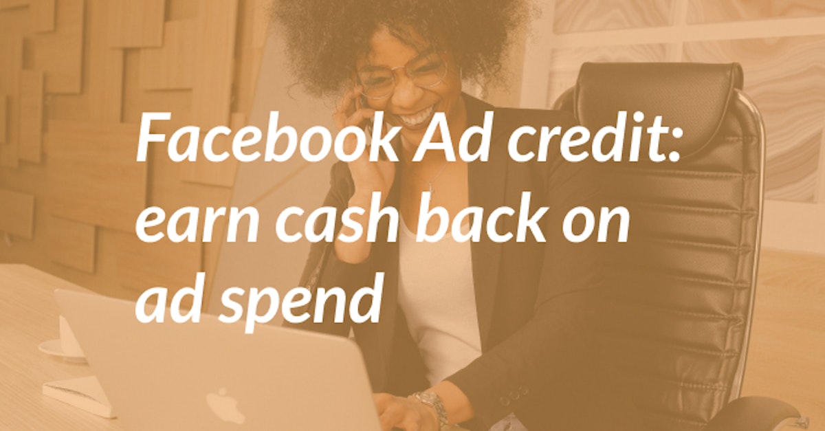 Cover Image for Facebook Ad Credit: Earn Cash Back On Ad Spend