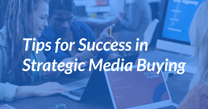 Tips for Success in Strategic Media Buying