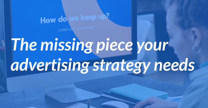 The Missing Piece Your Advertising Strategy Needs