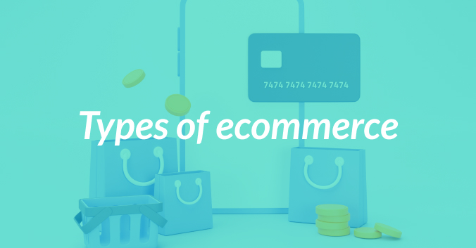 5 Types Of Ecommerce Businesses And How They Work 
