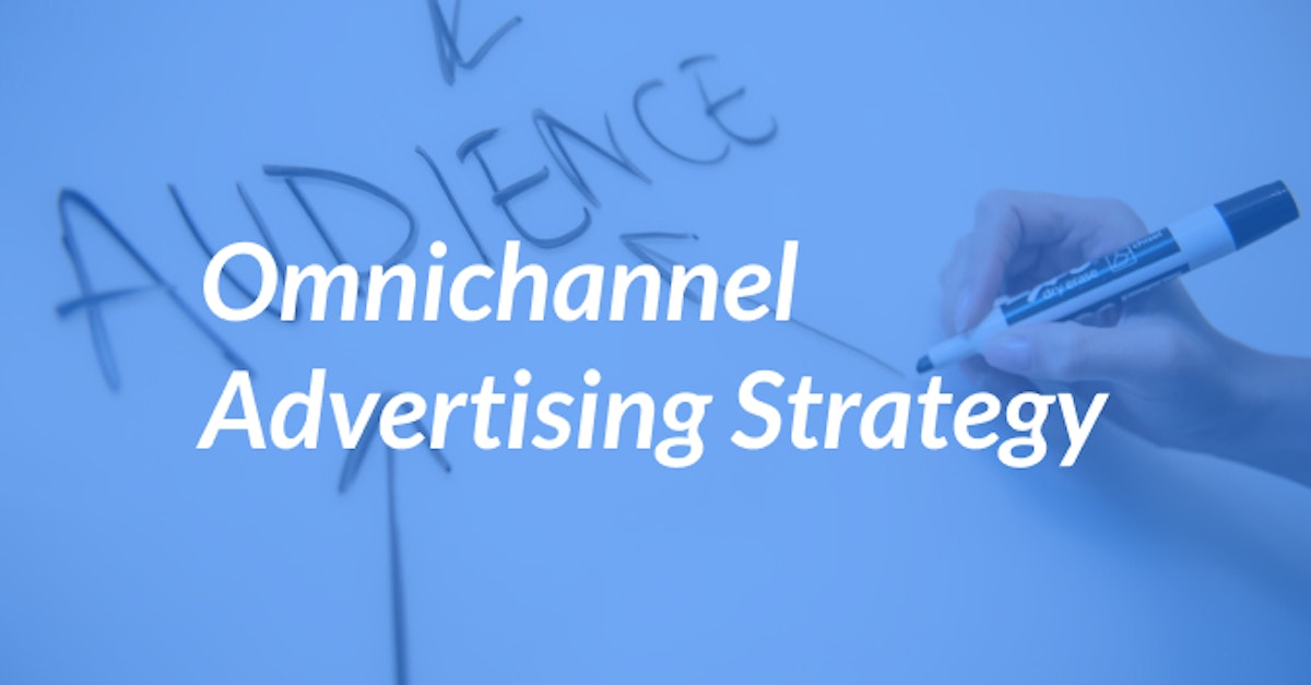 Cover Image for Omnichannel Advertising Strategy: What, How, and Why