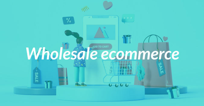 The Complete Guide to Wholesale Ecommerce