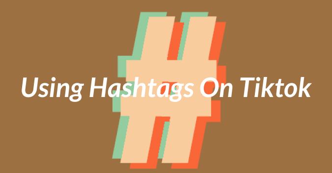Using Hashtags On TikTok in 2023: How Many & Which Ones 
