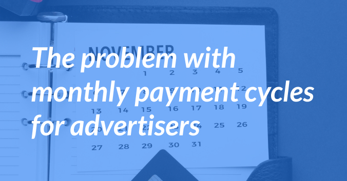 The Problem with Monthly Payment Cycles for Advertisers