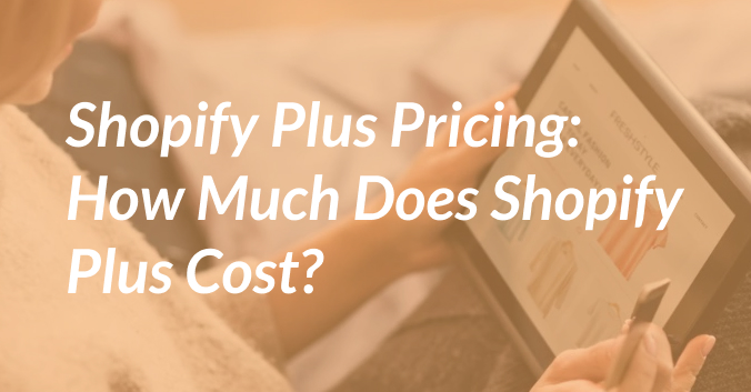 Shopify Plus Pricing: How Much Does Shopify Plus Cost?
