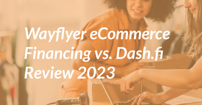 Wayflyer eCommerce Financing vs. Dash.fi Review 2023
