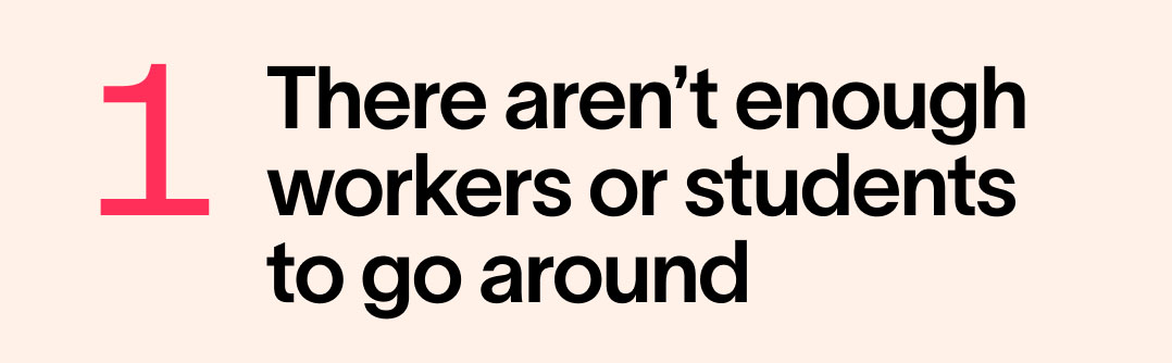 There aren’t enough workers and students to go around